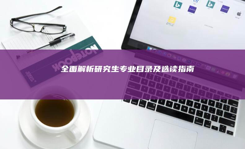 全面解析：研究生专业目录及选读指南